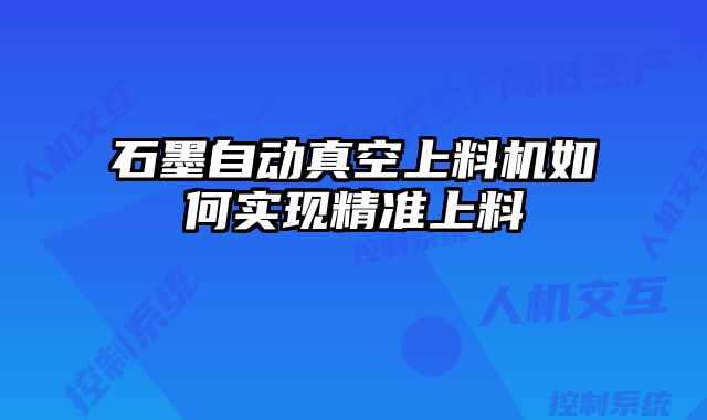 石墨自動(dòng)真空上料機(jī)如何實(shí)現(xiàn)精準(zhǔn)上料